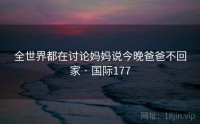 全世界都在讨论妈妈说今晚爸爸不回家 · 国际177