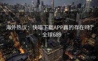 海外热议：快喵下载APP真的存在吗？ · 全球689