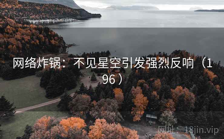 网络炸锅：不见星空引发强烈反响（196 ）