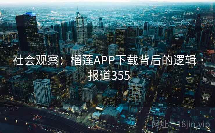 社会观察：榴莲APP下载背后的逻辑 · 报道355