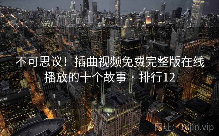 不可思议！插曲视频免费完整版在线播放的十个故事 · 排行12