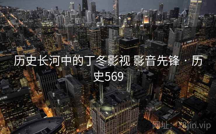 历史长河中的丁冬影视 影音先锋 · 历史569